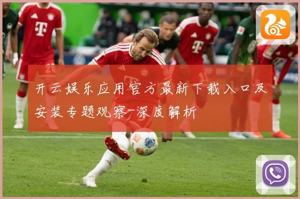开云娱乐应用官方最新下载入口及安装专题观察-深度解析