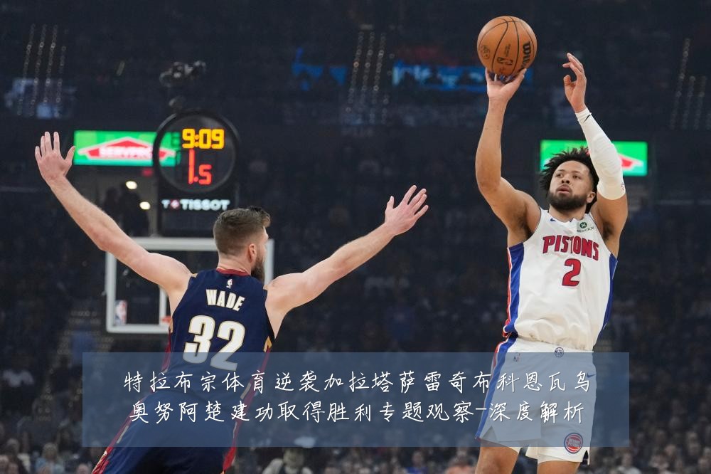 特拉布宗体育逆袭加拉塔萨雷奇布科恩瓦乌奥努阿楚建功取得胜利专题观察-深度解析
